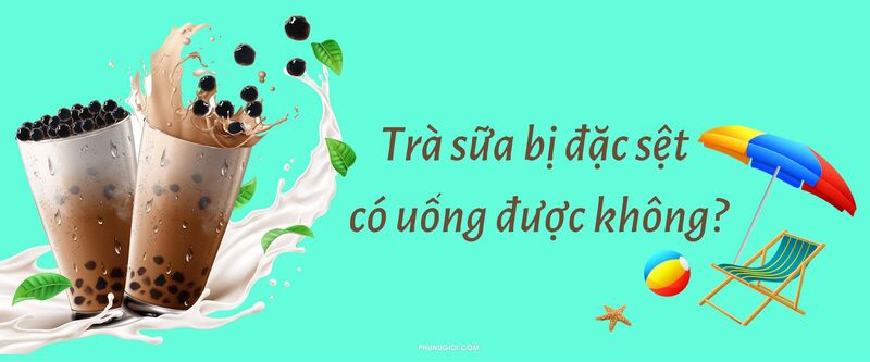 Trà sữa bị đặc sệt có uống được không? Vì sao bị đặc sệt?